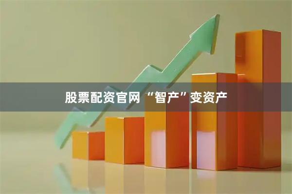 股票配资官网 “智产”变资产